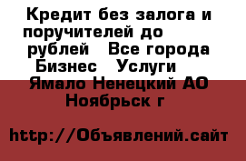 Кредит без залога и поручителей до 300.000 рублей - Все города Бизнес » Услуги   . Ямало-Ненецкий АО,Ноябрьск г.